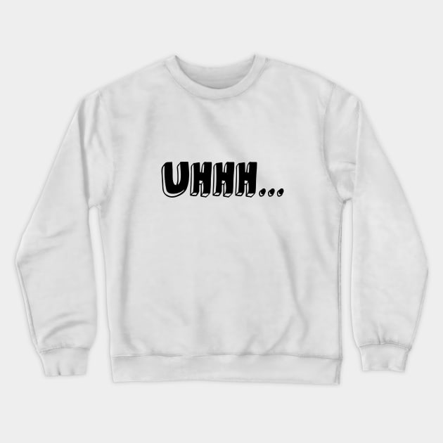 Uhhh... Black Crewneck Sweatshirt by VT Designs